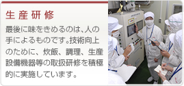 生産研修 最後に味をきめるのは、人の手によるものです。技術向上のために、炊飯、調理、生産設備機器等の取扱研修を積極的に実施しています。