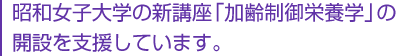 昭和女子大学の新講座「加齢制御栄養学」の開設を支援しています。